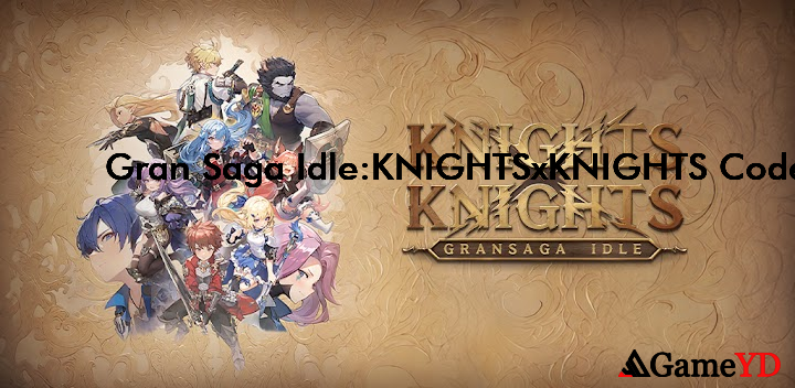 Gran Saga IdleKNIGHTSxKNIGHTS Codes 2025 (By Kakao Games Corp.)